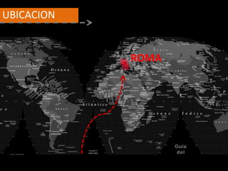 UBICACION
ROMA
 