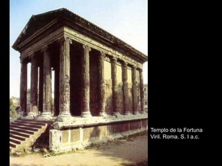 Templo de la Fortuna
Viril. Roma. S. I a.c.
 