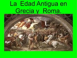 La Edad Antigua en
Grecia y Roma.
 