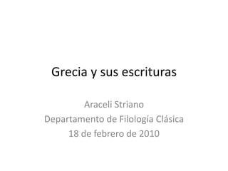 Grecia y sus escrituras Araceli Striano Departamento de Filología Clásica 18 de febrero de 2010 