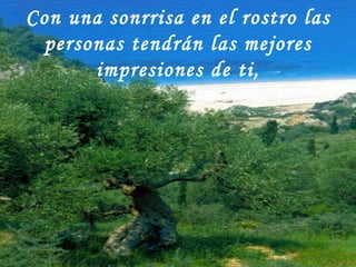 Con una sonrrisa en el rostro las personas tendrán las mejores impresiones de ti, 