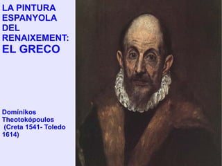 LA PINTURA ESPANYOLA DEL RENAIXEMENT:  EL GRECO Domínikos Theotokópoulos (Creta 1541- Toledo 1614) 