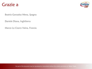 No part of this document may be reproduced or transmitted without the written permission of Delta Team 29
Grazie a
Beatriz Gonzalez Mena, Spagna
Daniele Diana, Inghilterra
Marco Lo Cicero Vaina, Francia
 