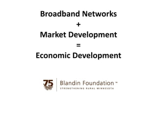 Broadband Networks
+
Market Development
=
Economic Development
 