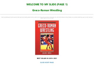 WELCOME TO MY SLIDE (PAGE 1)
Greco-Roman Wrestling
Greco-Roman Wrestling pdf, download, read, book, kindle, epub, ebook, bestseller, paperback, hardcover, ipad, android, txt, file, doc, html, csv, ebooks, vk, online, amazon, free, mobi, facebook, instagram, reading, full, pages, text, pc, unlimited, audiobook, png, jpg, xls, azw, mob, format, ipad,
symbian, torrent, ios, mac os, zip, rar, isbn
BEST SELLER IN 2019-2021
CLICK NEXT PAGE
 