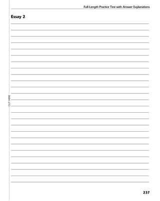 Full-Length Practice Test with Answer Explanations
237
Essay 2
__________________________________________________________________________________________________
__________________________________________________________________________________________________
__________________________________________________________________________________________________
__________________________________________________________________________________________________
__________________________________________________________________________________________________
__________________________________________________________________________________________________
__________________________________________________________________________________________________
__________________________________________________________________________________________________
__________________________________________________________________________________________________
__________________________________________________________________________________________________
__________________________________________________________________________________________________
__________________________________________________________________________________________________
__________________________________________________________________________________________________
__________________________________________________________________________________________________
__________________________________________________________________________________________________
__________________________________________________________________________________________________
__________________________________________________________________________________________________
__________________________________________________________________________________________________
__________________________________________________________________________________________________
__________________________________________________________________________________________________
__________________________________________________________________________________________________
__________________________________________________________________________________________________
__________________________________________________________________________________________________
__________________________________________________________________________________________________
__________________________________________________________________________________________________
__________________________________________________________________________________________________
CUTHERE
 
