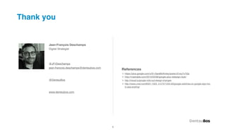 Thank you


       Jean-François Deschamps
       Digital Strategist




       @JFrDeschamps
       jean-francois.deschamps@dentsubos.com
                                                   References
                                                   > https://plus.google.com/u/0/+SaraMcKinley/posts/JCvsy7x7iQs
                                                   > http://mashable.com/2013/03/06/google-plus-redesign-look/
       @DentsuBos                                  > http://visual.ly/google-rolls-out-design-changes
                                                   > http://news.cnet.com/8301-1023_3-57571255-93/google-switches-on-google-sign-ins-
                                                     in-app-posting/

       www.dentsubos.com




                                               6
 