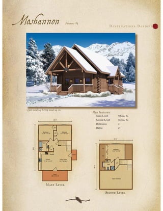 Moshannon                                Variation: F5
                                                                         D e s t i nat ion s D e s ign s




  1,390 total sq. ft./129 total sq. m.
                                                         Plan Features:
                                                           Main Level:         936 sq. ft.
                                                           Second Level:       454 sq. ft.
                                                           Bedrooms:           3
                                                           Baths:              2




                      M a i n Lev e l

                                                                    Second Level
 