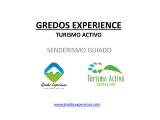 GREDOS EXPERIENCE
TURISMO ACTIVO
SENDERISMO GUIADO
www.gredosexperience.com
 