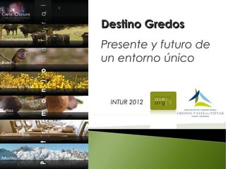 Destino Gredos
Presente y futuro de
un entorno único


 INTUR 2012
 