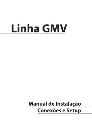 Linha GMV
Manual de Instalação
Conexões e Setup
 