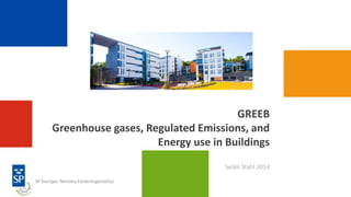 GREEB
Greenhouse gases, Regulated Emissions, and
Energy use in Buildings
Selim Stahl 2014
 