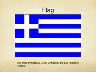 FlagThe cross symbolizes Greek Orthodoxy, the Est. religion of Greece.  
