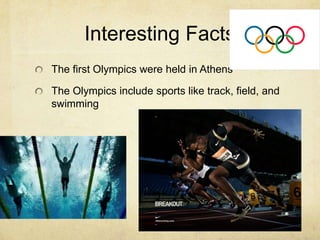 Interesting FactsThe first Olympics were held in AthensThe Olympics include sports like track, field, and swimming
