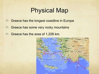 Physical MapGreece has the longest coastline in EuropeGreece has some very rocky mountainsGreece has the area of 1,228 km.    