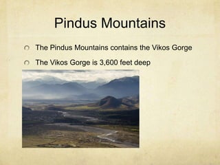 Pindus MountainsThe Pindus Mountains contains the Vikos GorgeThe Vikos Gorge is 3,600 feet deep