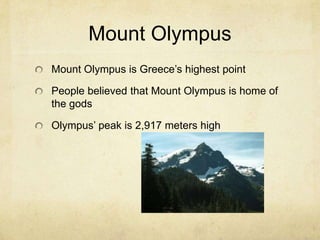 Mount OlympusMount Olympus is Greeces highest pointPeople believed that Mount Olympus is home of the godsOlympus peak is 2,917 meters high 