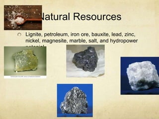 Natural ResourcesLignite, petroleum, iron ore, bauxite, lead, zinc, nickel, magnesite, marble, salt, and hydropower potenial
