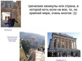 греческие каникулы или страна, в которой есть если не все, то, по крайней мере, очень многое :)))  Миккены Парфенон в Афинах Наскальные монастыри Метеоры 