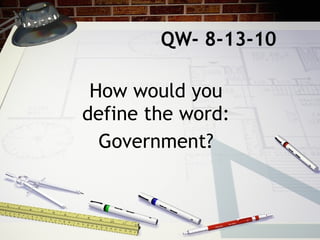 QW- 8-13-10 How would you define the word: Government? 