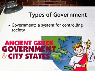Types of Government Government: a system for controlling society 