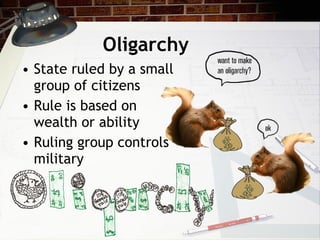 Oligarchy State ruled by a small group of citizens Rule is based on wealth or ability Ruling group controls military 