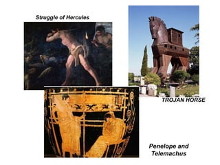 Struggle of Hercules




                          TROJAN HORSE




                       Penelope and
                        Telemachus
 