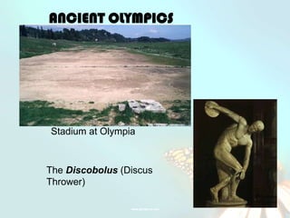 ANCIENT OLYMPICS




Stadium at Olympia



The Discobolus (Discus
Thrower)
 