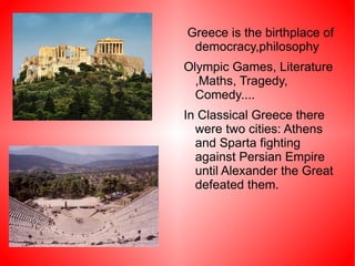 <ul><li>Greece is the birthplace of democracy,philosophy 