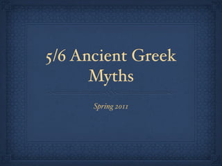 5/6 Ancient Greek
      Myths
      Spring 2011
 