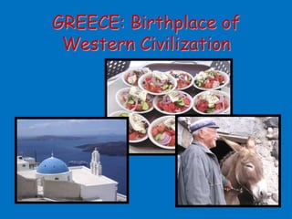 GREECE: Birthplace of
Western Civilization
 