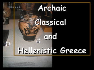 ArchaicArchaic
ClassicalClassical
andand
Hellenistic GreeceHellenistic Greece
 