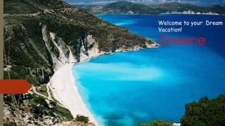 Welcome to your Dream
Vacation!

Greece

 