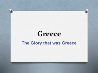 Greece 
The Glory that was Greece 
 