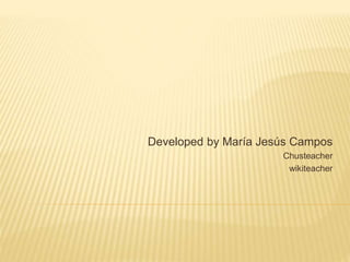 Developed by María Jesús Campos
Chusteacher
wikiteacher
 