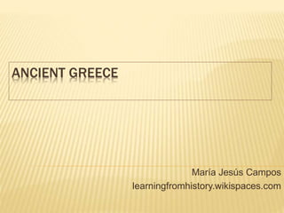 ANCIENT GREECE
María Jesús Campos
learningfromhistory.wikispaces.com
 