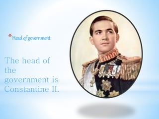 *Head of government
The head of
the
government is
Constantine II.
 