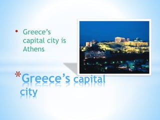• Greece’s
capital city is
Athens
*Greece’s capital
city
 