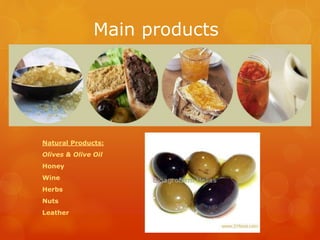Main products
Natural Products:
Olives & Olive Oil
Honey
Wine
Herbs
Nuts
Leather
 