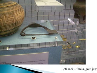 Lefkandi – fibula, gold jewe
 