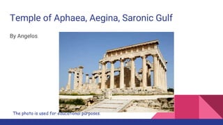Temple of Aphaea, Aegina, Saronic Gulf
By Angelos
The photo is used for educational purposes.
 