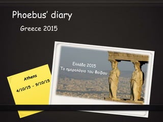 Greece 2015
Phoebus’ diary
 