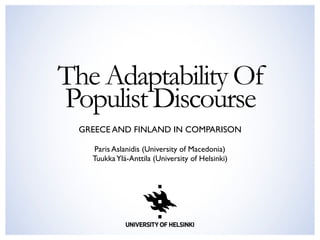 The Adaptability Of
Populist Discourse
GREECE AND FINLAND IN COMPARISON	

Paris Aslanidis (University of Macedonia)
TuukkaYlä-Anttila (University of Helsinki)
 