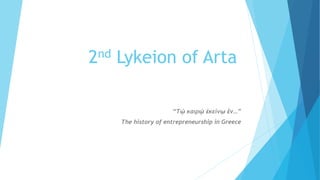 2nd Lykeion of Arta
“Τῴ καιρῴ ἐκείνῳ ἒν…”
The history of entrepreneurship in Greece
 