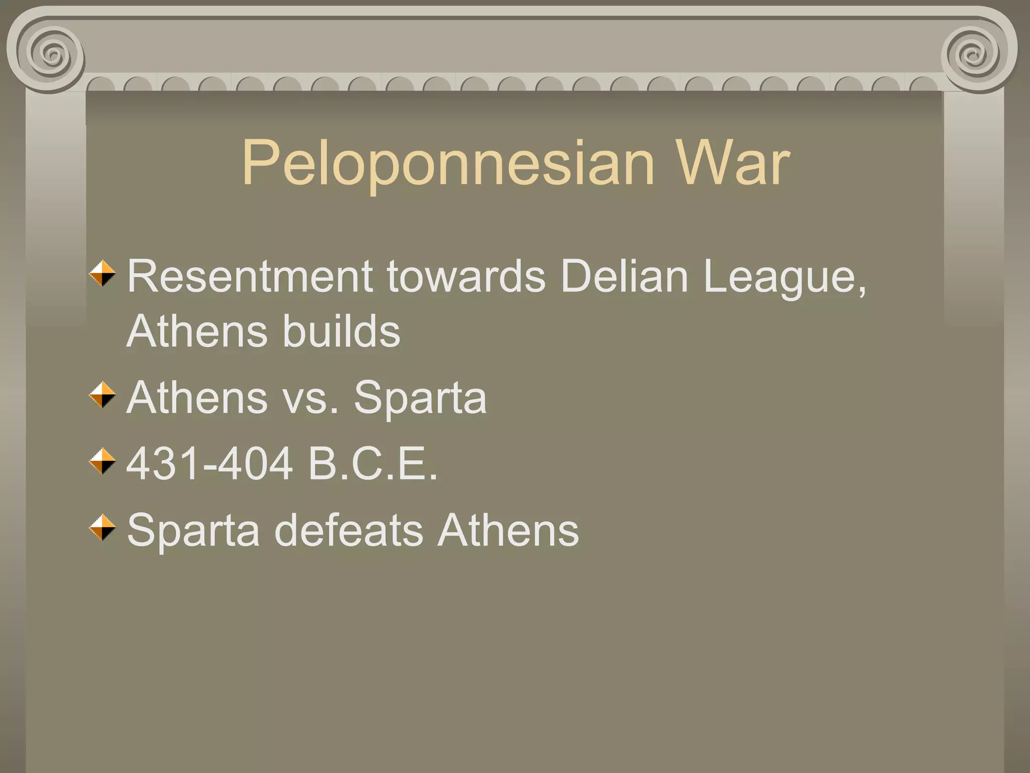 Peloponnesian War Resentment towards Delian League, Athens builds Athens vs. Sparta 431-404 B.C.E.  Sparta defeats Athens 