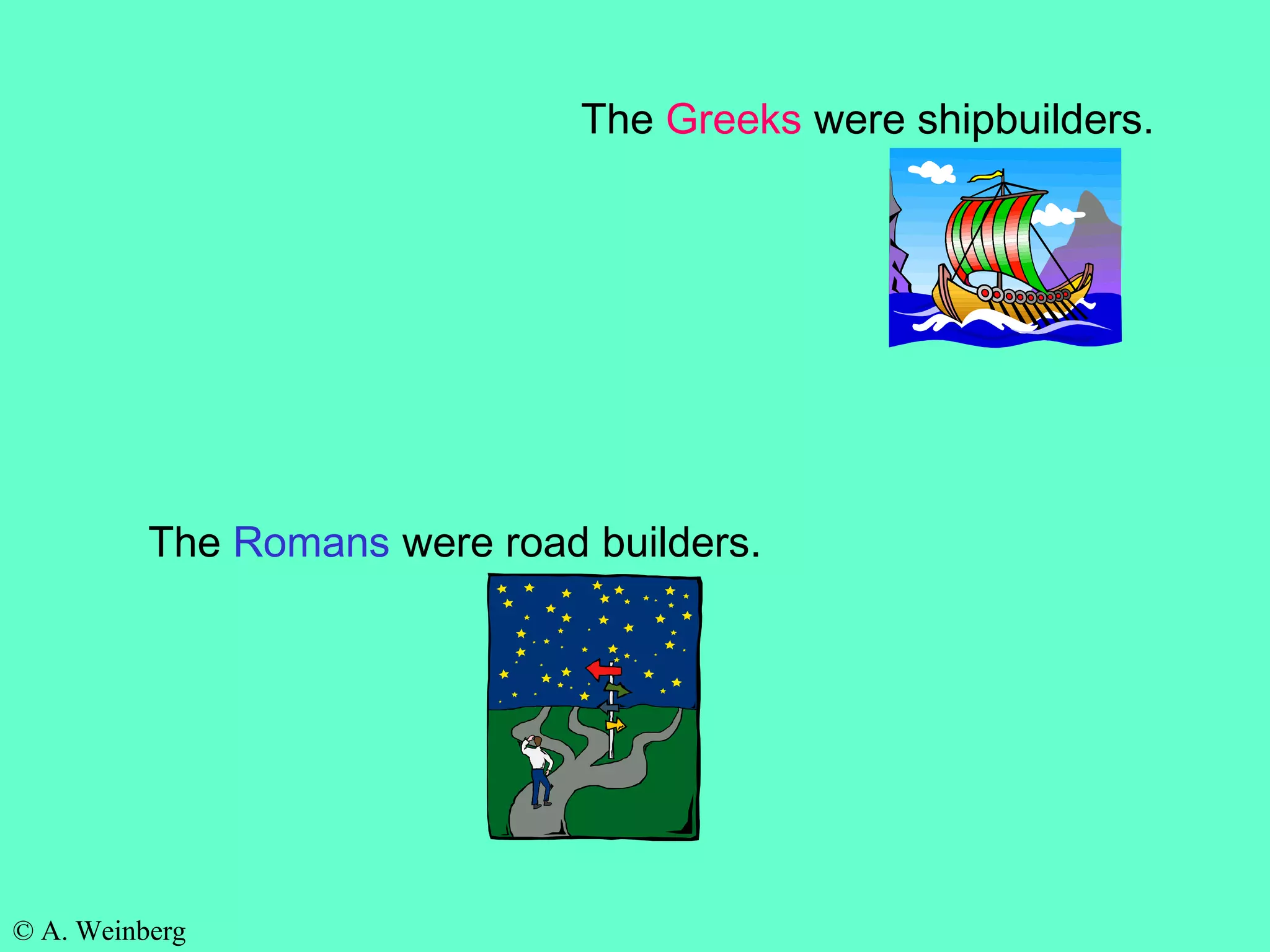 © A. Weinberg
The Greeks were shipbuilders.
The Romans were road builders.
 