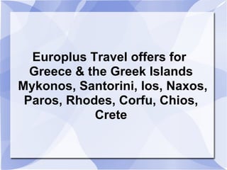 Europlus Travel offers for  Greece & the Greek Islands  Mykonos, Santorini, Ios, Naxos, Paros, Rhodes, Corfu, Chios, Crete 