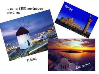 … με τα 2100 πανέμορφα
νησιά της

άρος
Π

Ρόδ
ο

ς

ρίνη
αντο
Σ

 