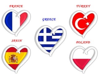 FRANCE

TURKEY

GREECE

SPAIN

POLAND

 