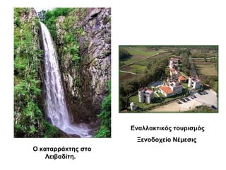 Εναλλακτικός τουρισμός
Ξενοδοχείο Νέμεσις
Ο καταρράκτης στο
Λειβαδίτη.

 